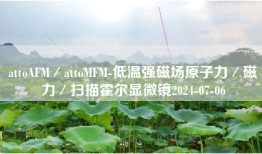 attoAFM／attoMFM-低温强磁场原子力／磁力／扫描霍尔显微镜2024-07-06