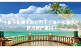 手机主板漏电怎么办（手机主板漏电会越来越严重吗）