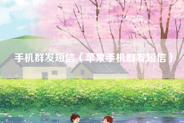 手机群发短信（苹果手机群发短信）